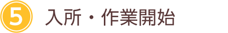 5:入所・作業開始